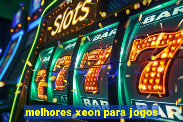 melhores xeon para jogos